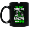 You Can't Scare Me Mugs - Heavy Equipment Operator Dad