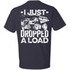 I Just Dropped a Load (BACK PRINT)