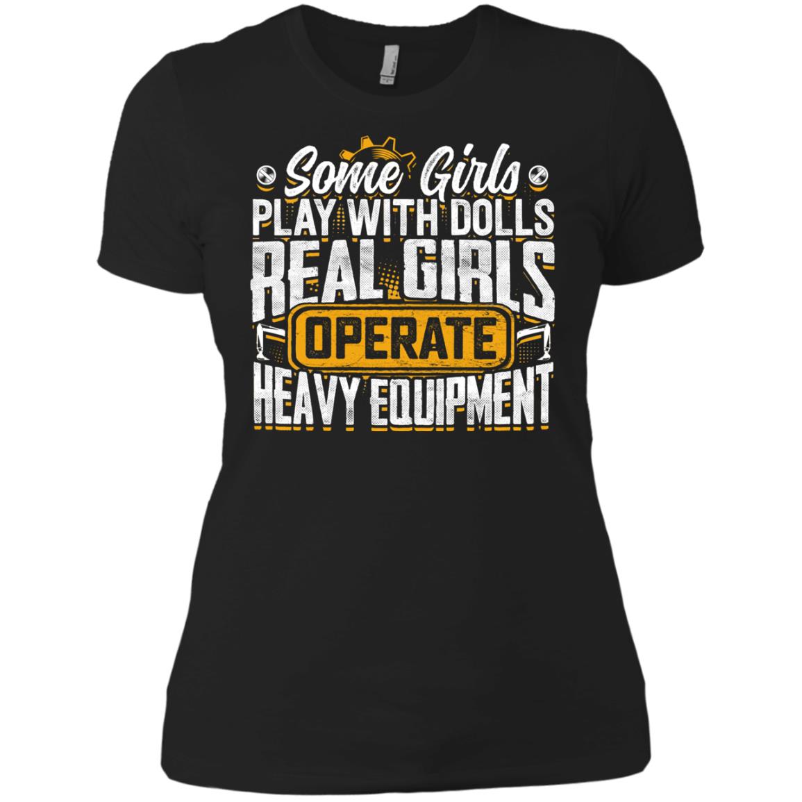 (Ladies) Some Girls Play With Dolls... Real Girls Operate Heavy Equipment