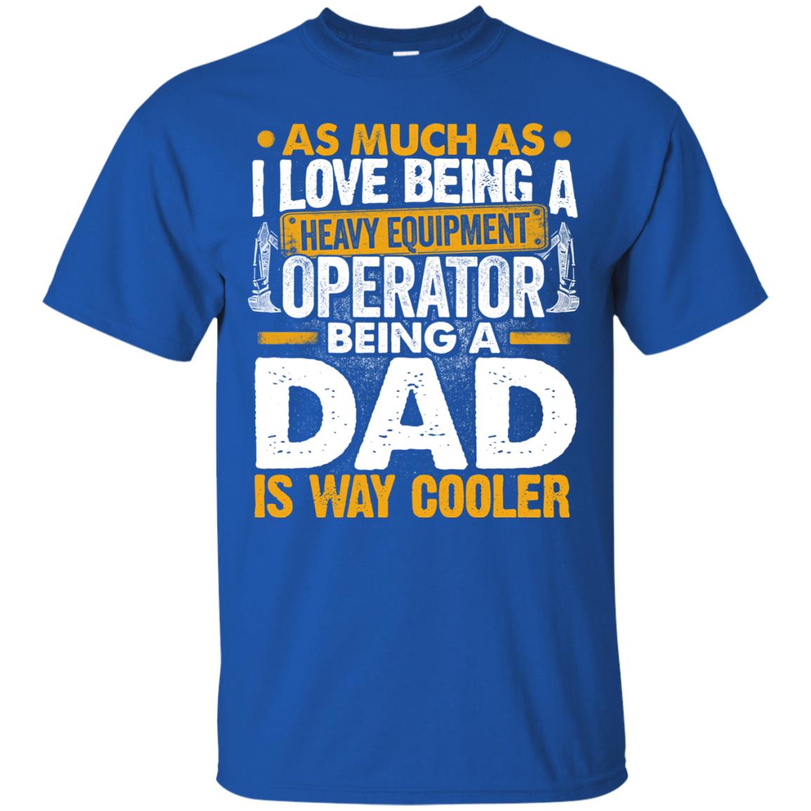 Heavy Equipment Operator - Being a Dad Is Way Cooler