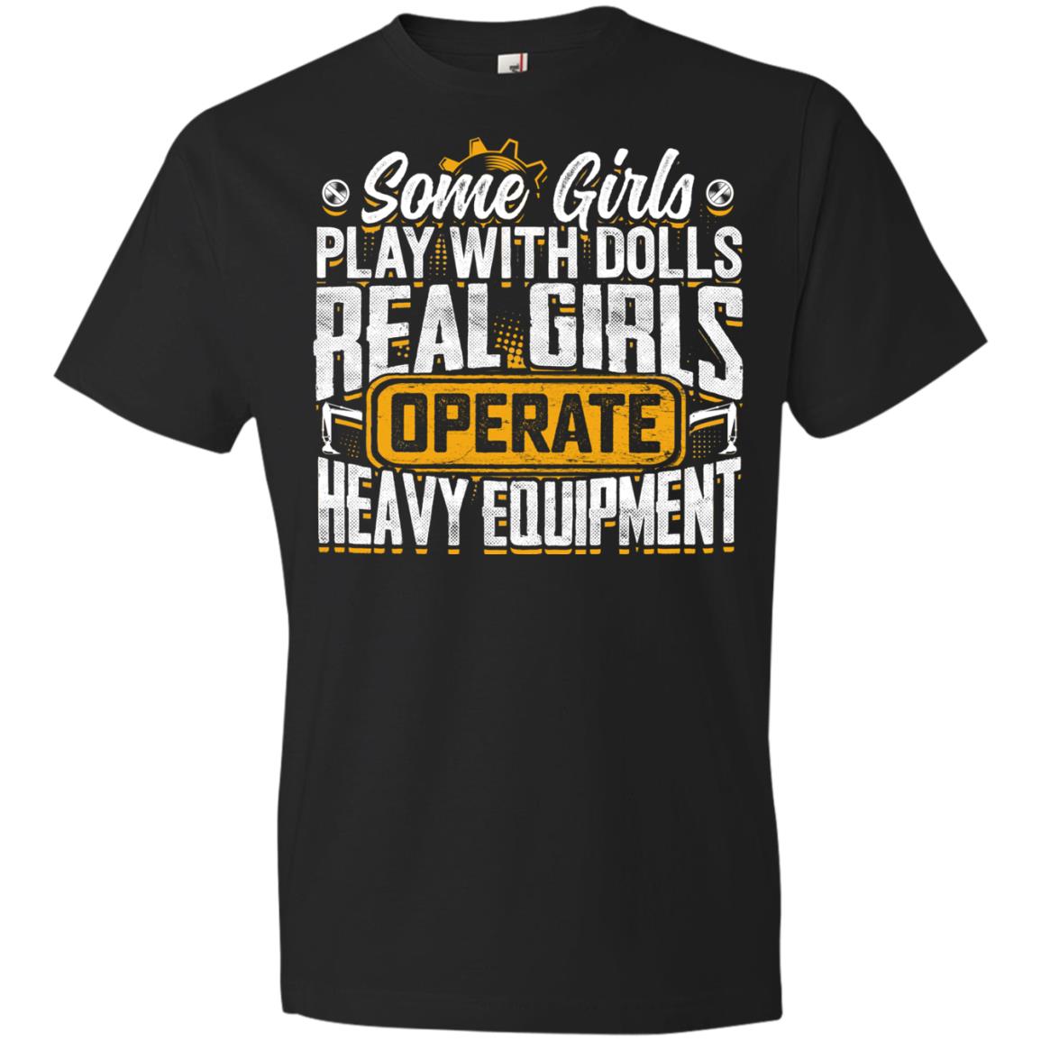 (Ladies) Some Girls Play With Dolls... Real Girls Operate Heavy Equipment