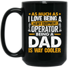 Being a Dad Is Way Cooler Mugs - Heavy Equipment Operator Dad