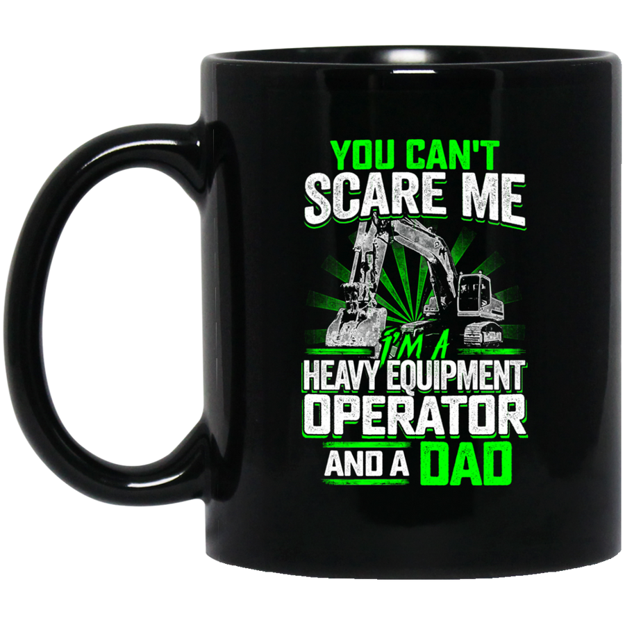You Can't Scare Me Mugs - Heavy Equipment Operator Dad