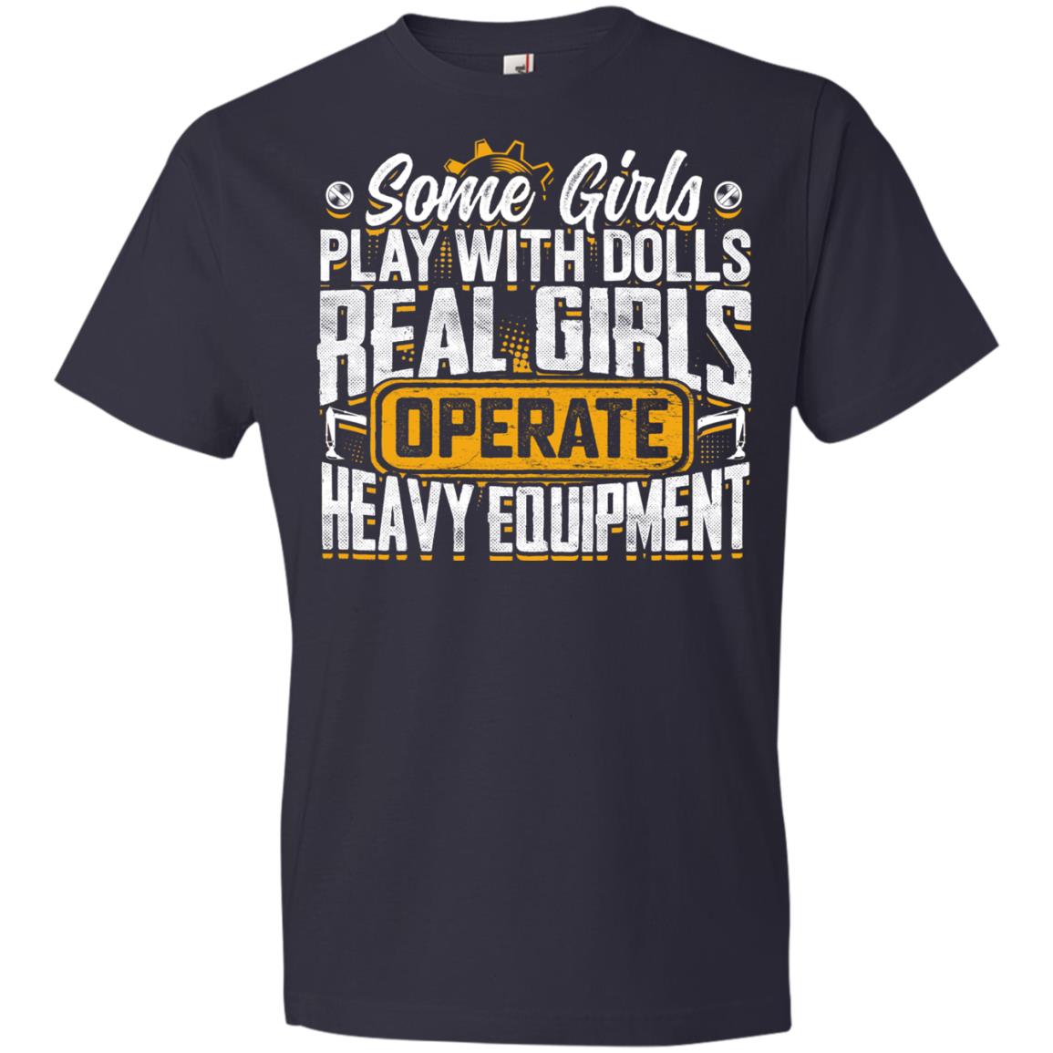 (Ladies) Some Girls Play With Dolls... Real Girls Operate Heavy Equipment