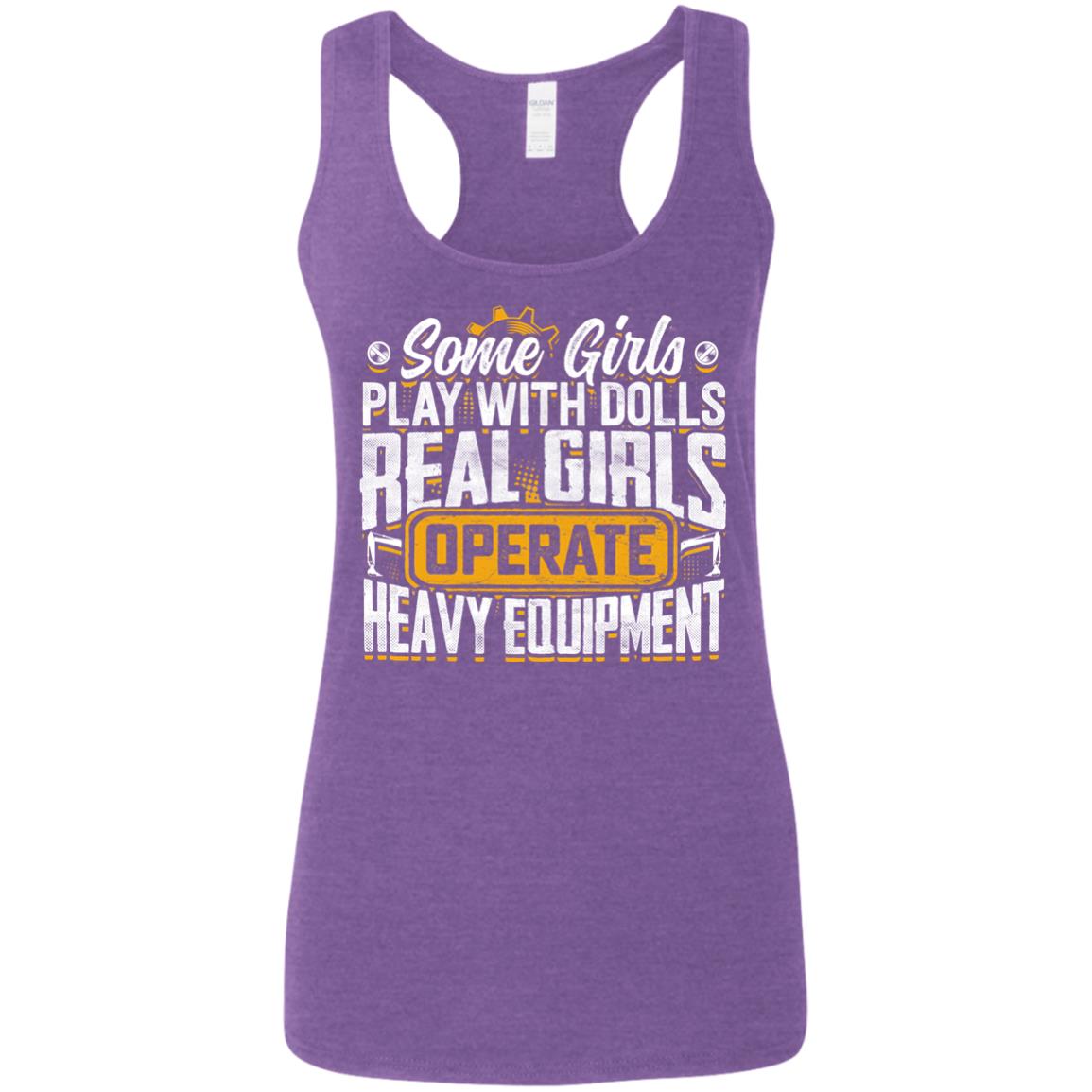 (Ladies) Some Girls Play With Dolls... Real Girls Operate Heavy Equipment