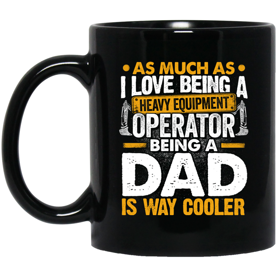 Being a Dad Is Way Cooler Mugs - Heavy Equipment Operator Dad