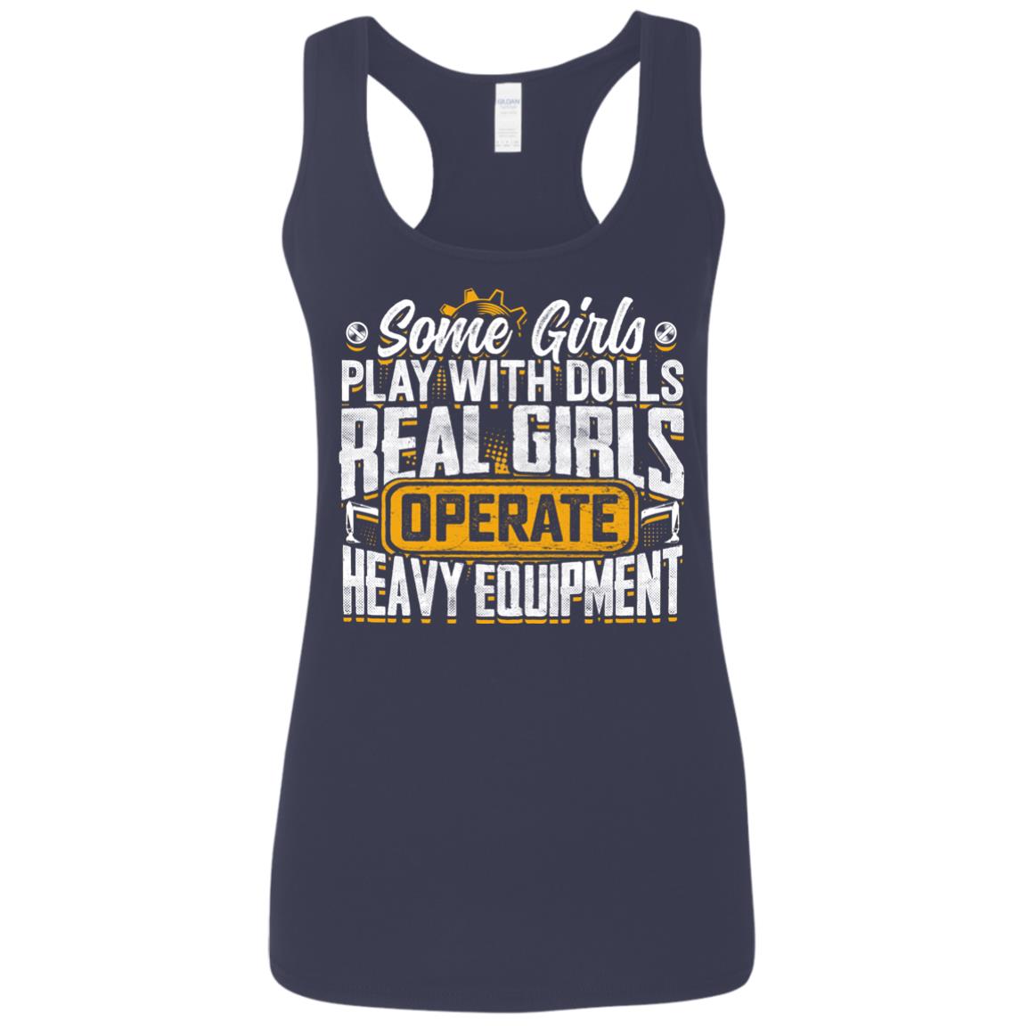 (Ladies) Some Girls Play With Dolls... Real Girls Operate Heavy Equipment