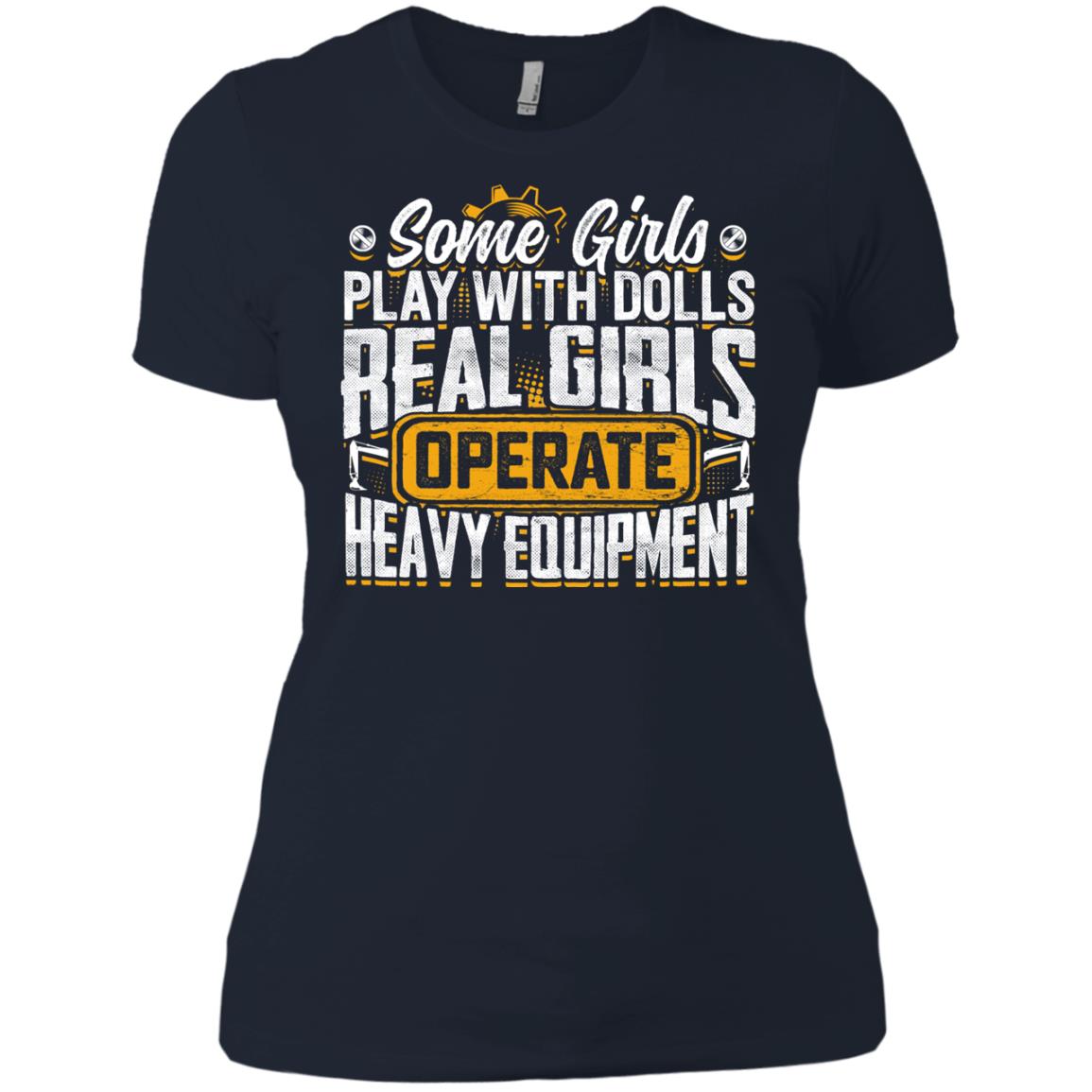 (Ladies) Some Girls Play With Dolls... Real Girls Operate Heavy Equipment
