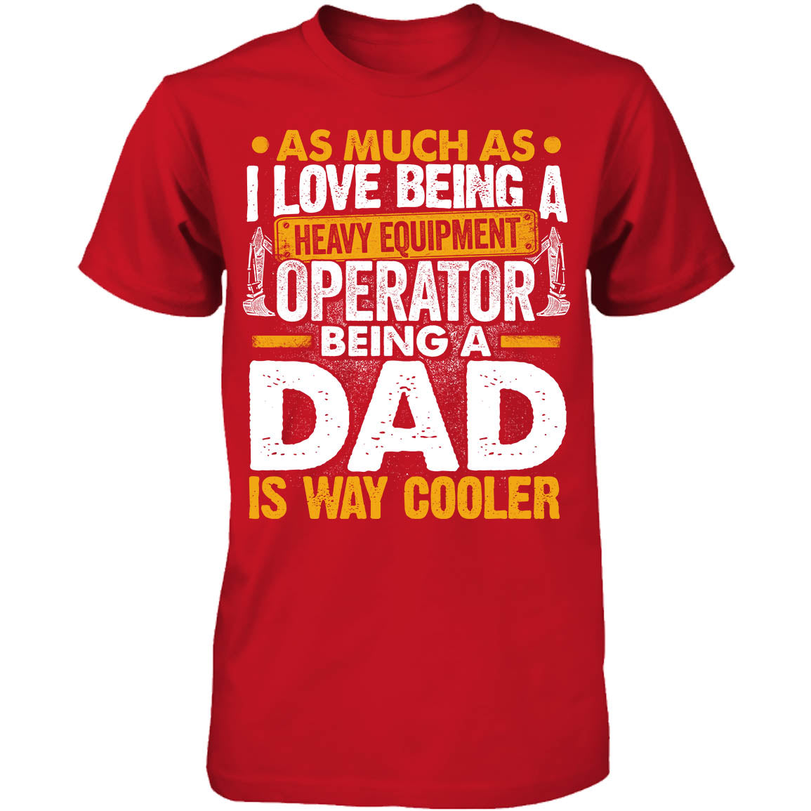 Heavy Equipment Operator - Being a Dad Is Way Cooler