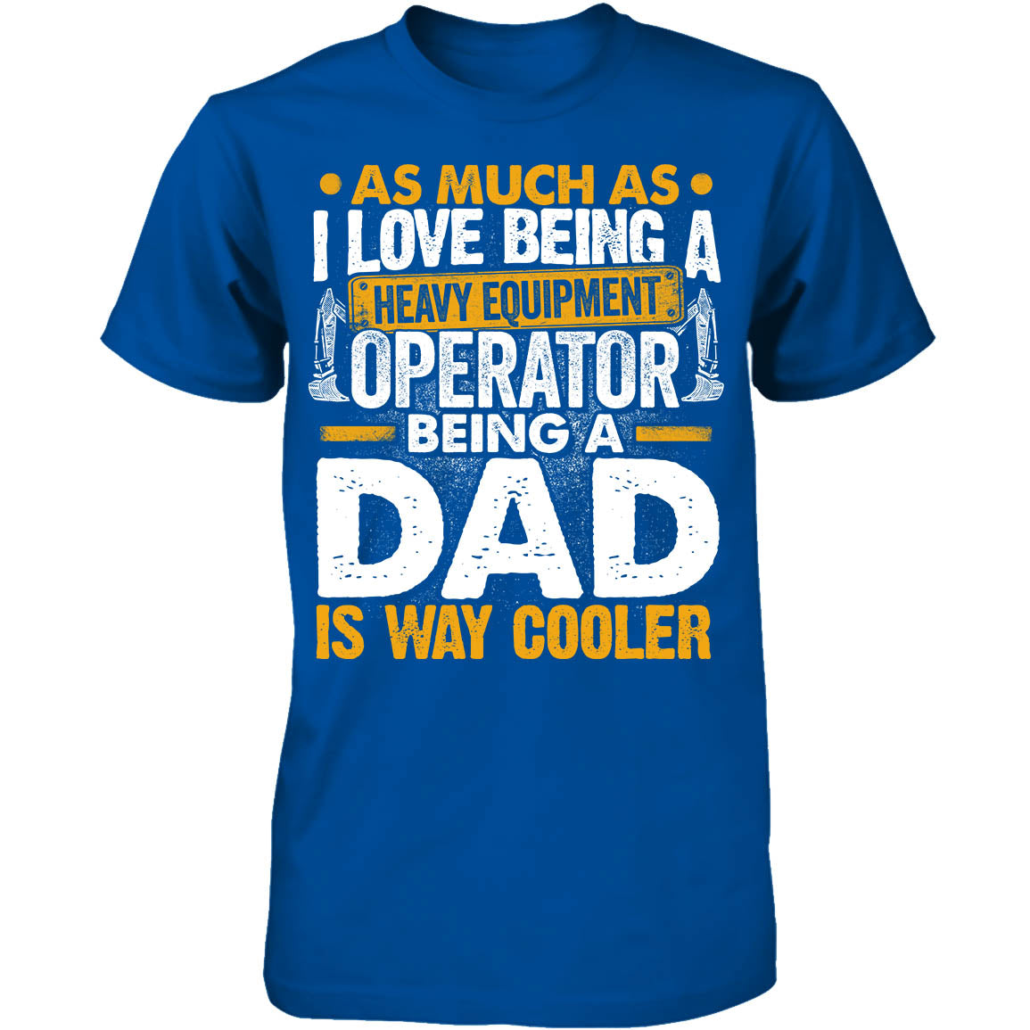 Heavy Equipment Operator - Being a Dad Is Way Cooler